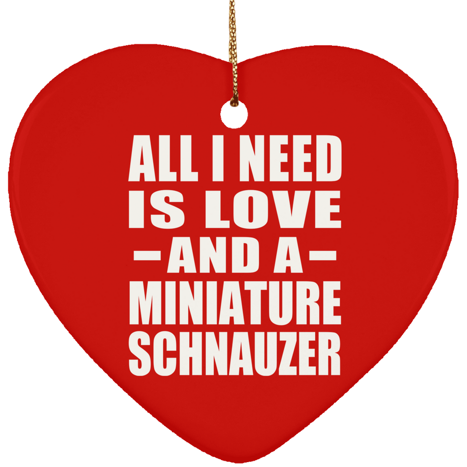 All I Need Is Love And A Miniature Schnauzer - Heart Ornament