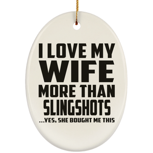 I Love My Wife More Than Slingshots - Oval Ornament