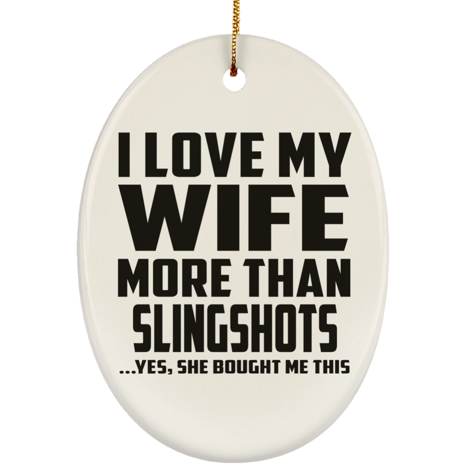 I Love My Wife More Than Slingshots - Oval Ornament