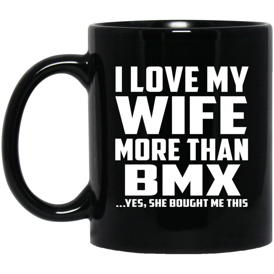 I Love My Wife More Than BMX - 11 Oz Coffee Mug