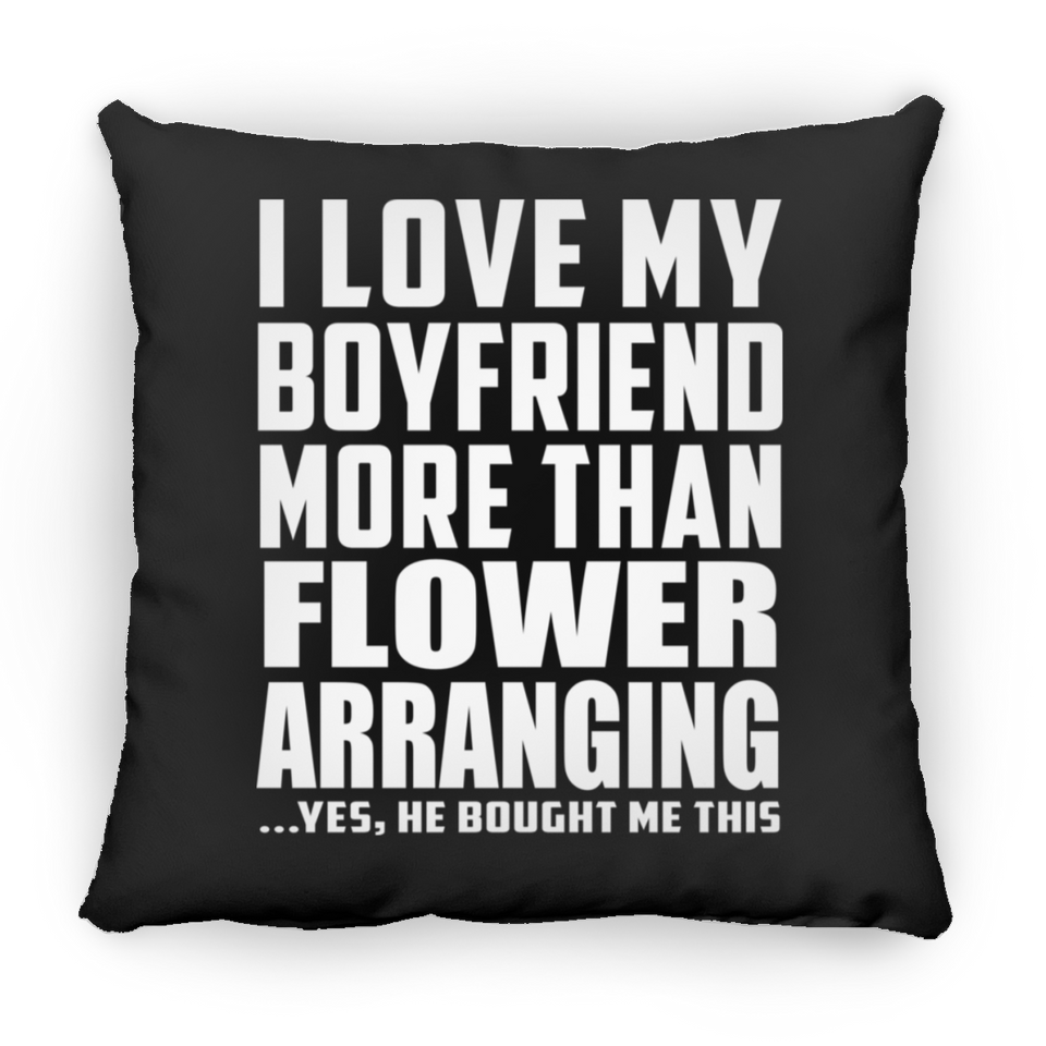 I Love My Boyfriend More Than Flower Arranging - Throw Pillow Black