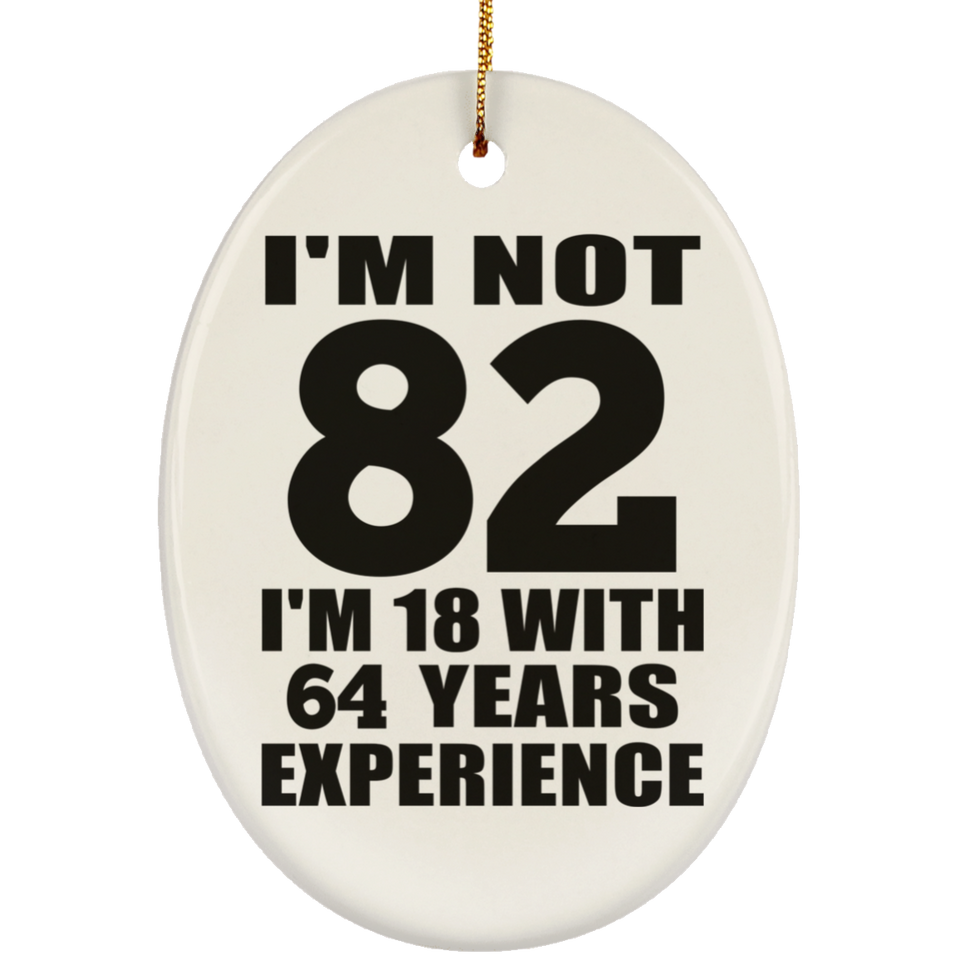 82nd Birthday I'm Not 82 I'm 18 With 64 Years Experience - Oval Ornament