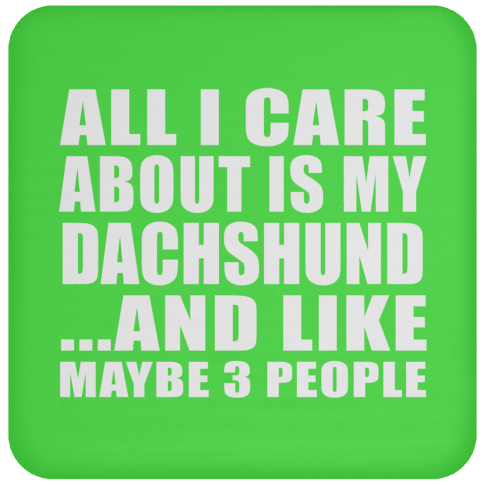 All I Care About Is My Dachshund - Drink Coaster