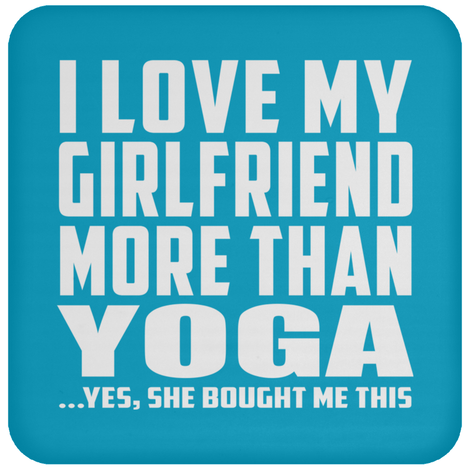 I Love My Girlfriend More Than Yoga - Drink Coaster
