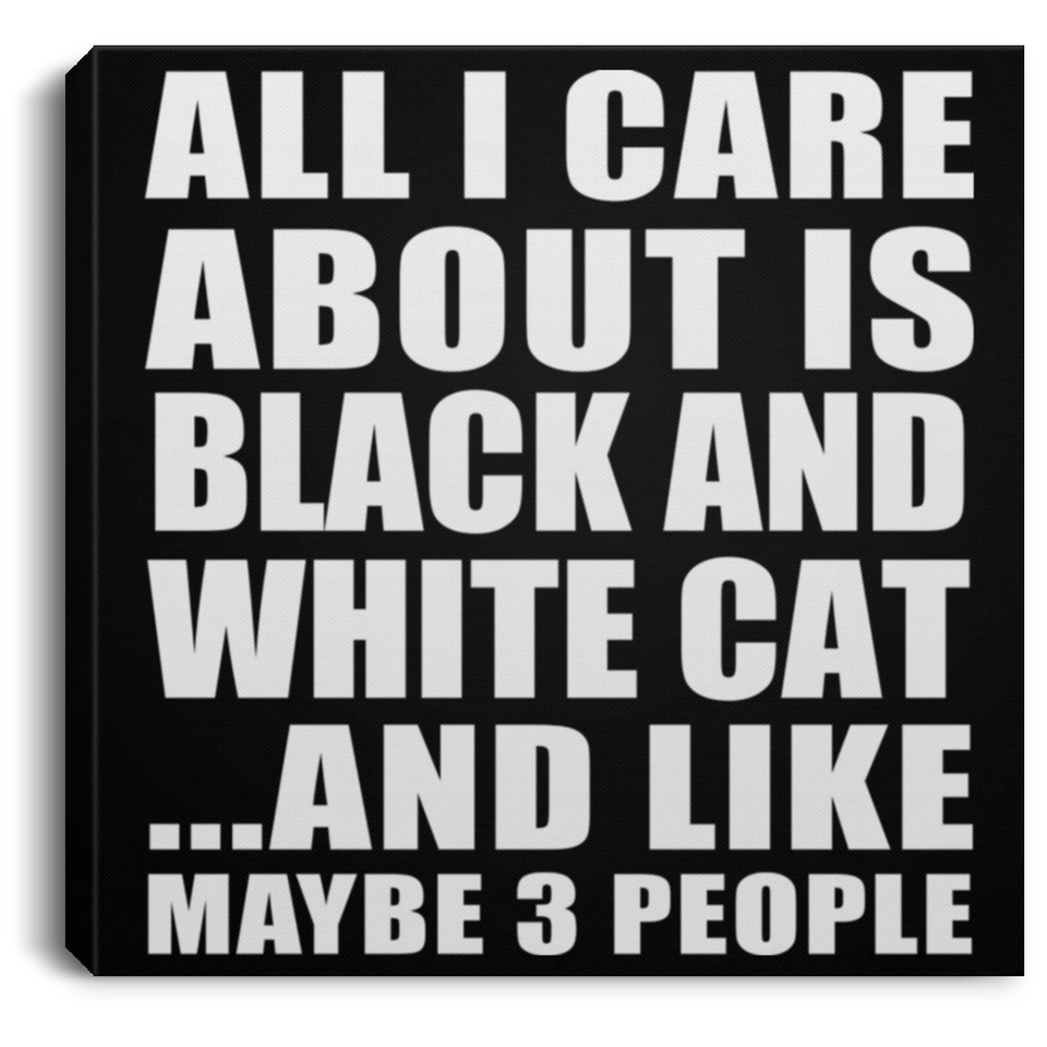 All I Care About Is Black And White Cat - Canvas Square