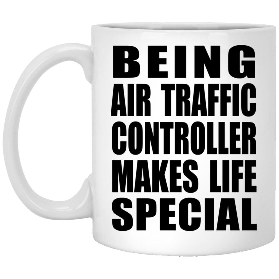 Being Air Traffic Controller Makes Life Special - 11oz Coffee Mug