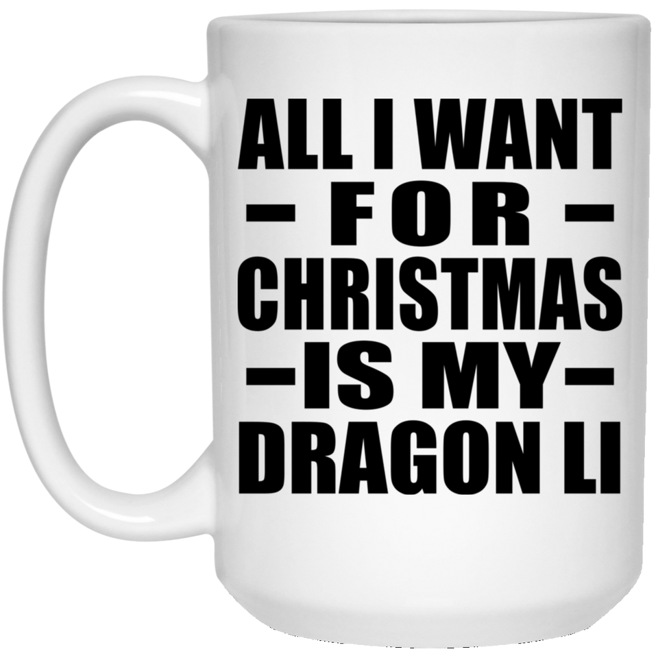 All I Want For Christmas Is My Dragon Li - 15 Oz Coffee Mug