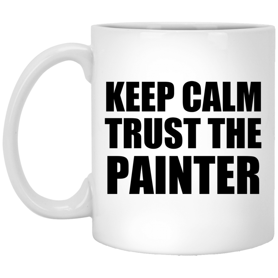 Keep Calm and Trust The Painter - 11oz Coffee Mug