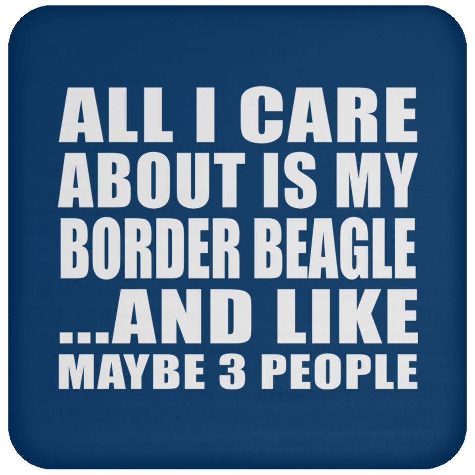 All I Care About Is My Border Beagle - Drink Coaster