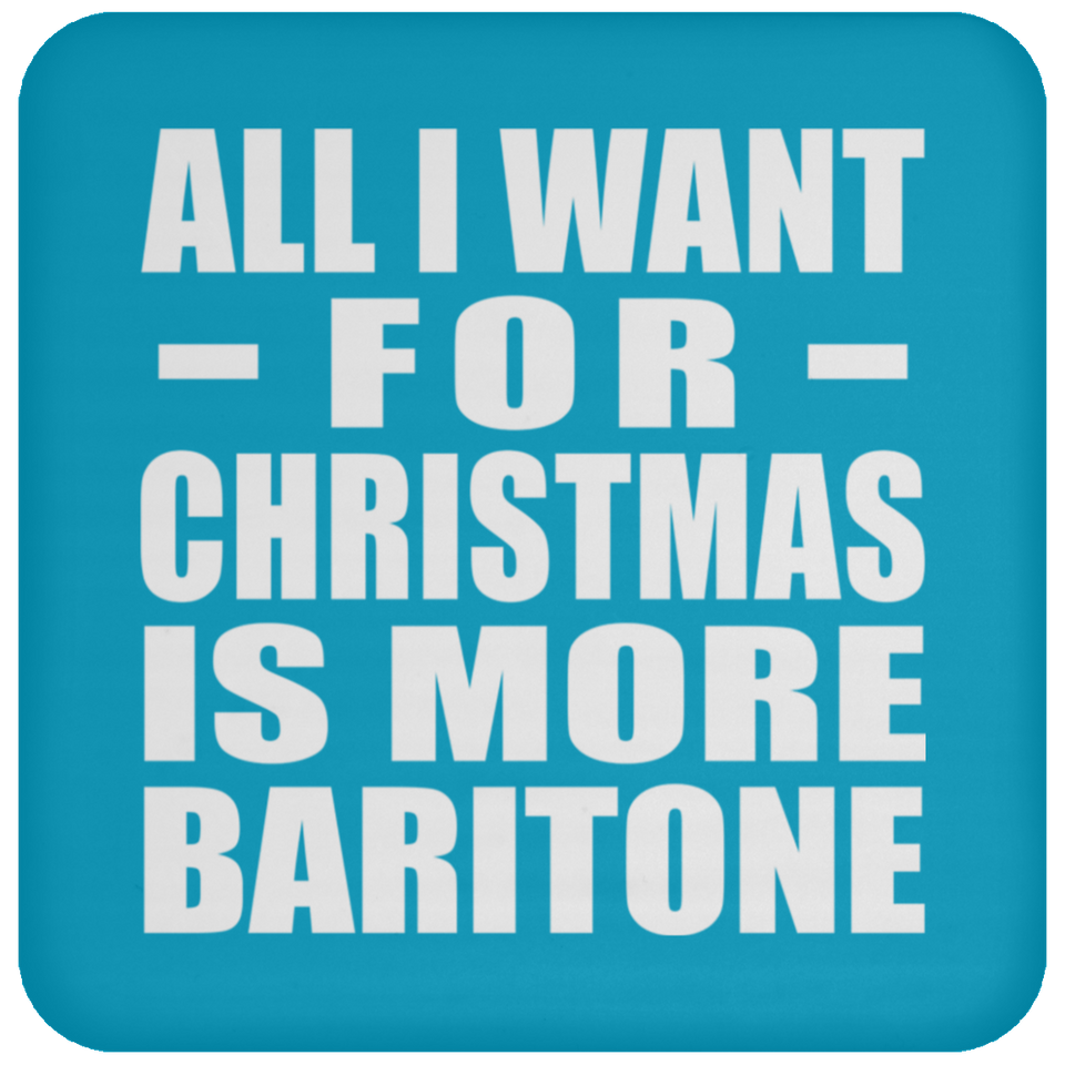 All I Want For Christmas Is More Baritone - Coaster