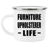 Furniture Upholsterer Life - 12oz Camping Mug