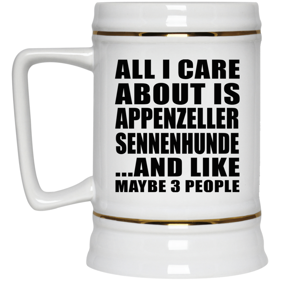 All I Care About Is Appenzeller Sennenhunde - Beer Stein