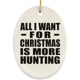 All I Want For Christmas Is More Hunting - Oval Ornament