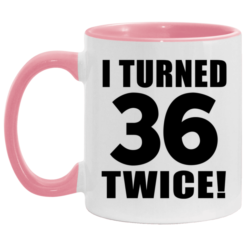 72nd Birthday I Turned 36 Twice - 11oz Accent Mug Pink