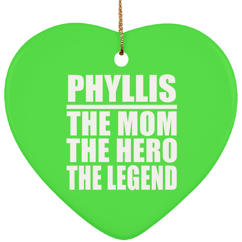 Phyllis The Mom The Hero The Legend - Heart Ornament