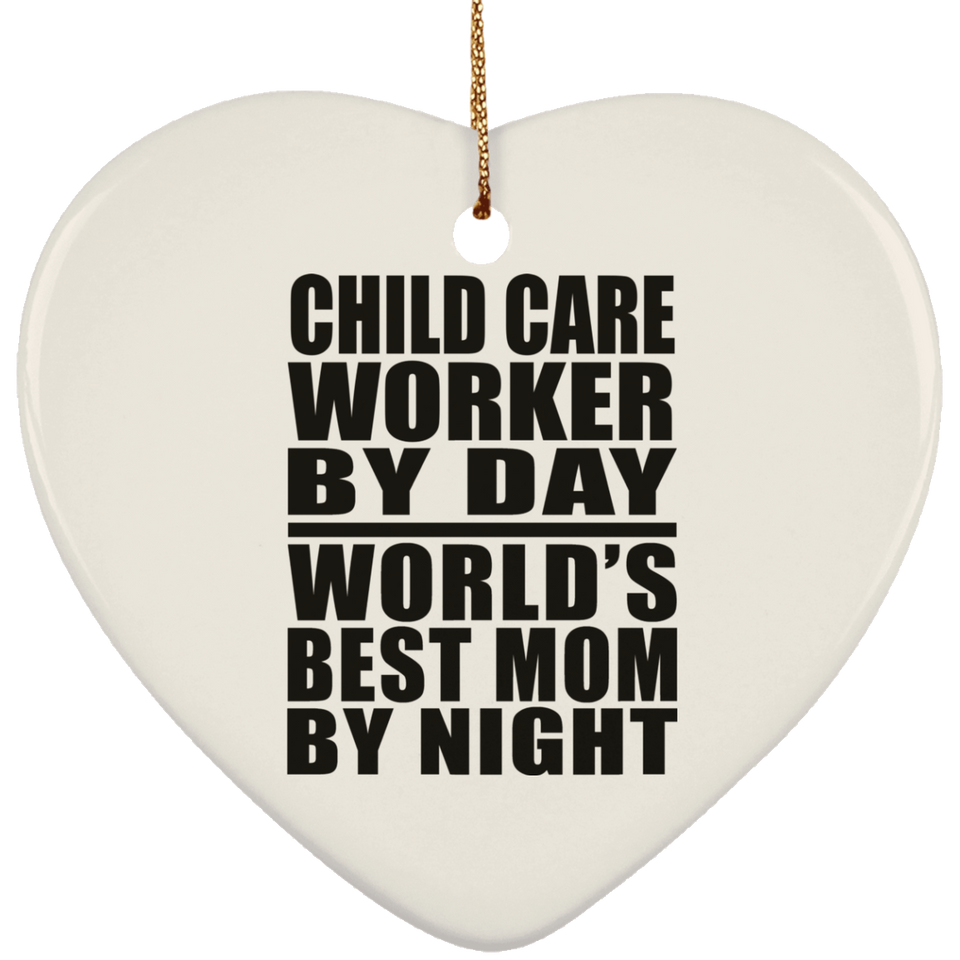 Child Care Worker By Day World's Best Mom By Night - Heart Ornament