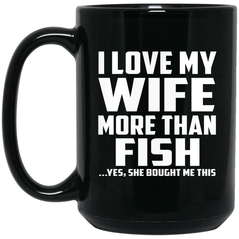 I Love My Wife More Than Fish - 15 Oz Coffee Mug Black