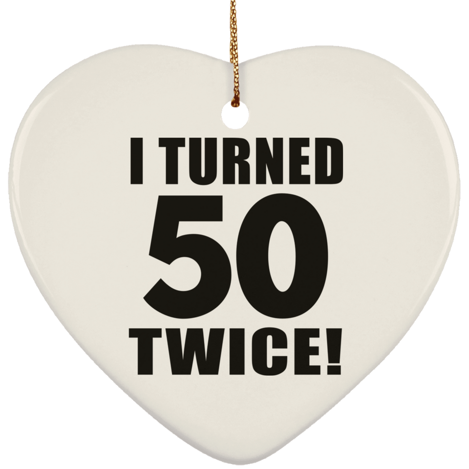 100th Birthday I Turned 50 Twice - Heart Ornament