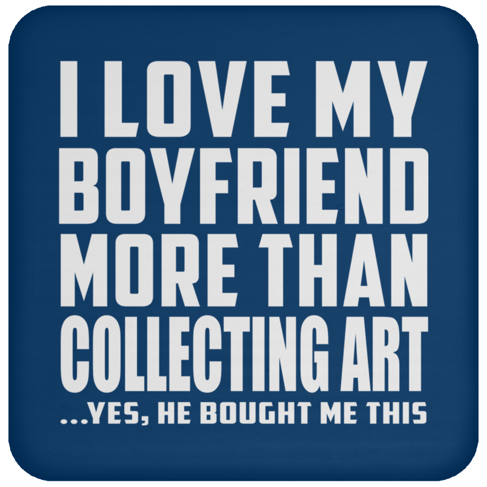 I Love My Boyfriend More Than Collecting Art - Drink Coaster