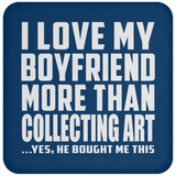I Love My Boyfriend More Than Collecting Art - Drink Coaster
