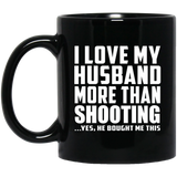 I Love My Husband More Than Shooting - 11 Oz Coffee Mug Black