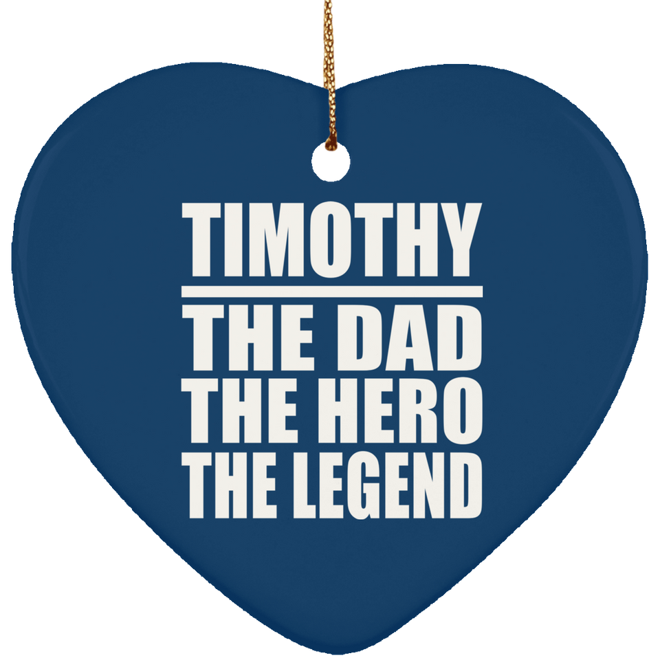 Timothy The Dad The Hero The Legend - Heart Ornament