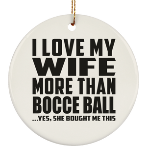 I Love My Wife More Than Bocce Ball - Circle Ornament