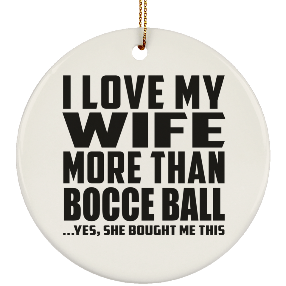 I Love My Wife More Than Bocce Ball - Circle Ornament