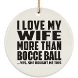 I Love My Wife More Than Bocce Ball - Circle Ornament