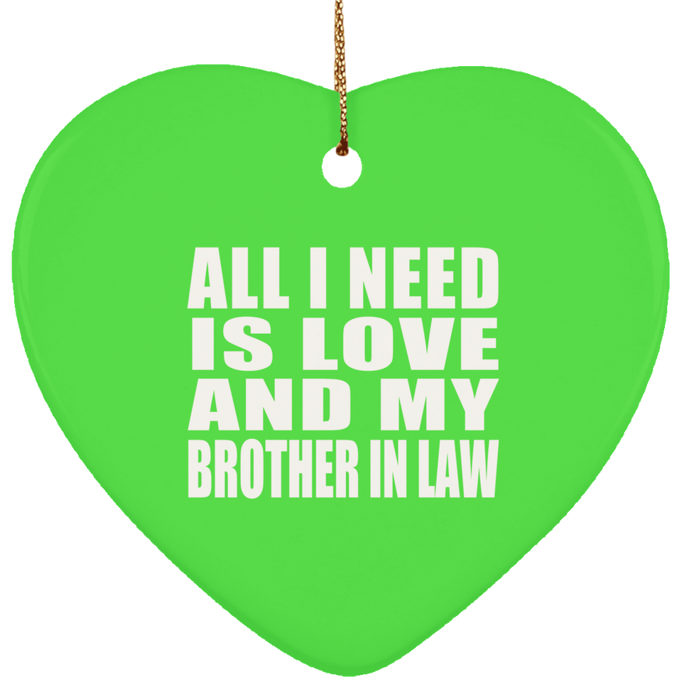 All I Need Is Love And My Brother In Law - Heart Ornament