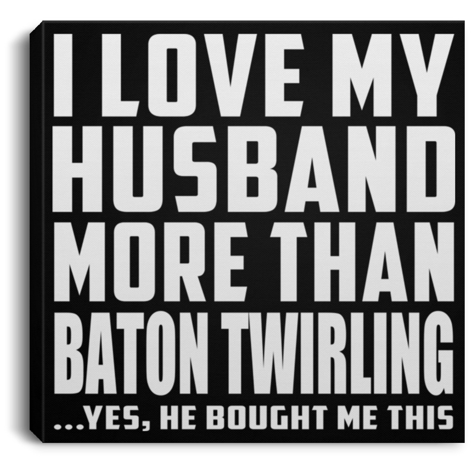 I Love My Husband More Than Baton Twirling - Canvas Square