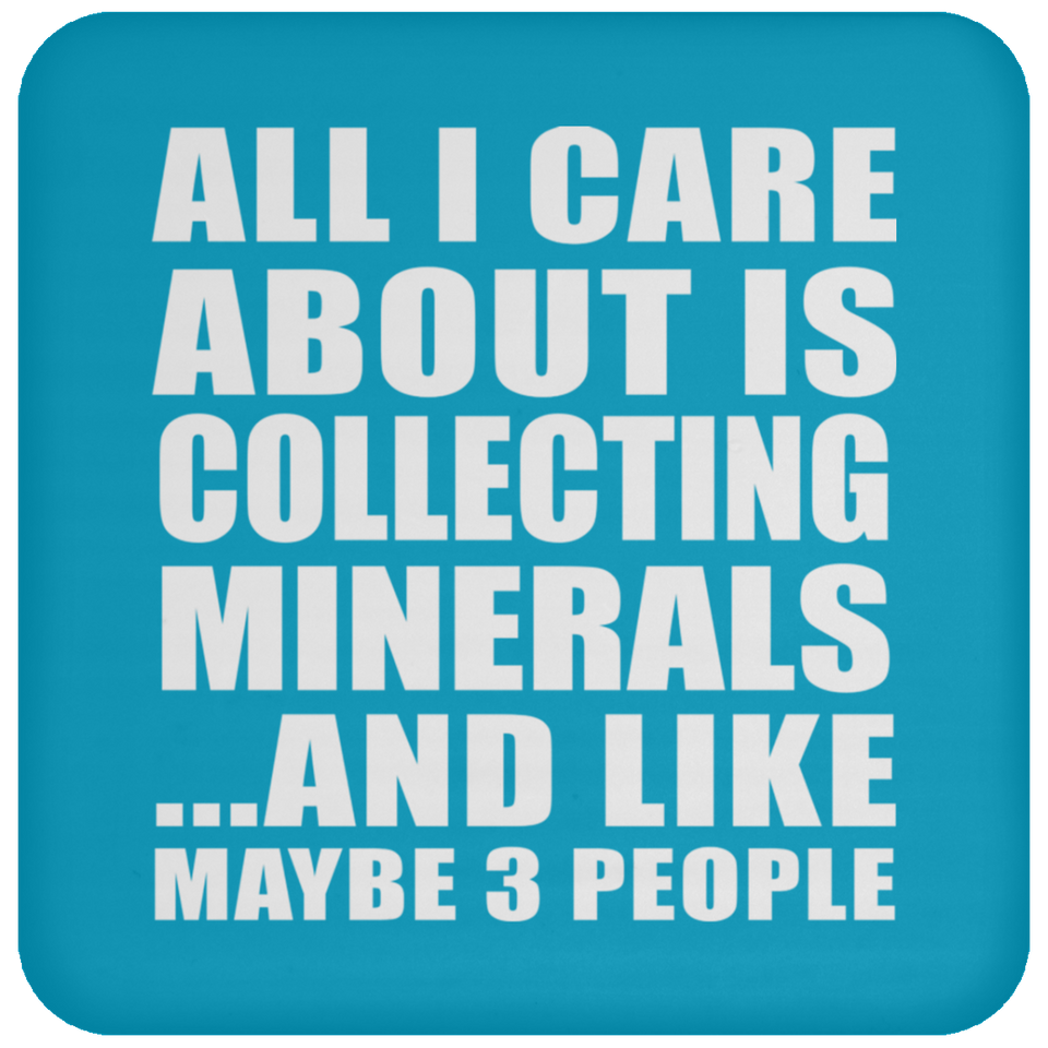 All I Care About Is Collecting Minerals - Drink Coaster