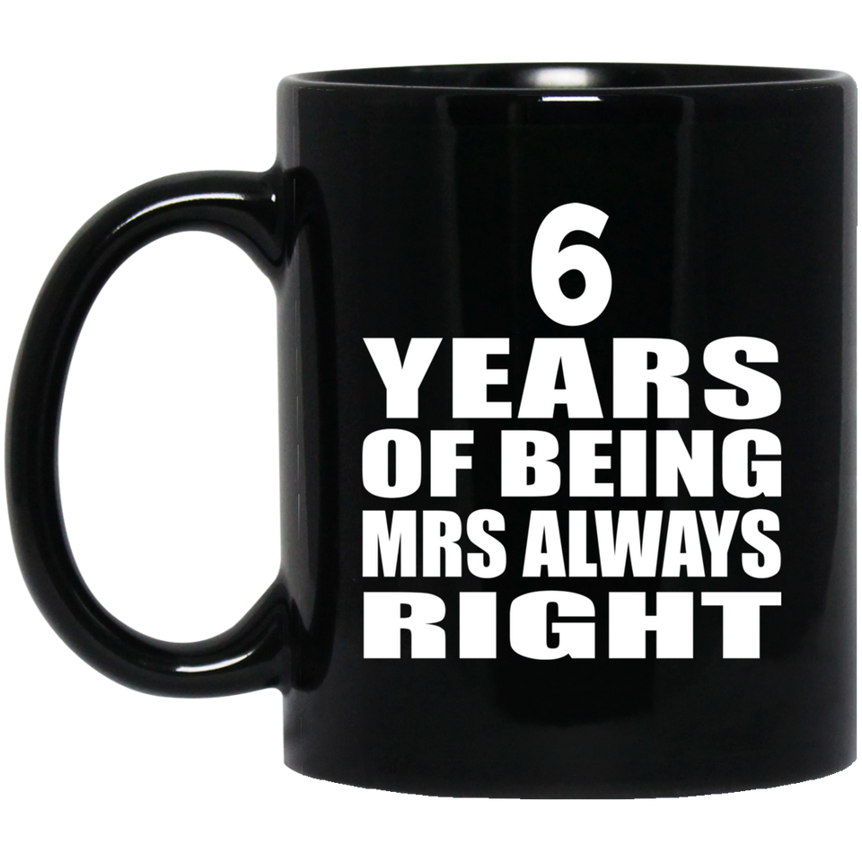 6th Anniversary 6 Years of Being Mrs Always Right - 11oz Coffee Mug Black