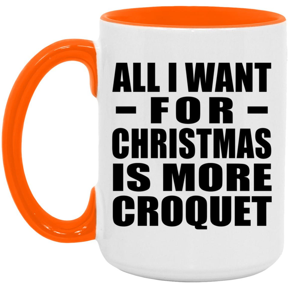 All I Want For Christmas Is More Croquet - 15oz Accent Mug Orange