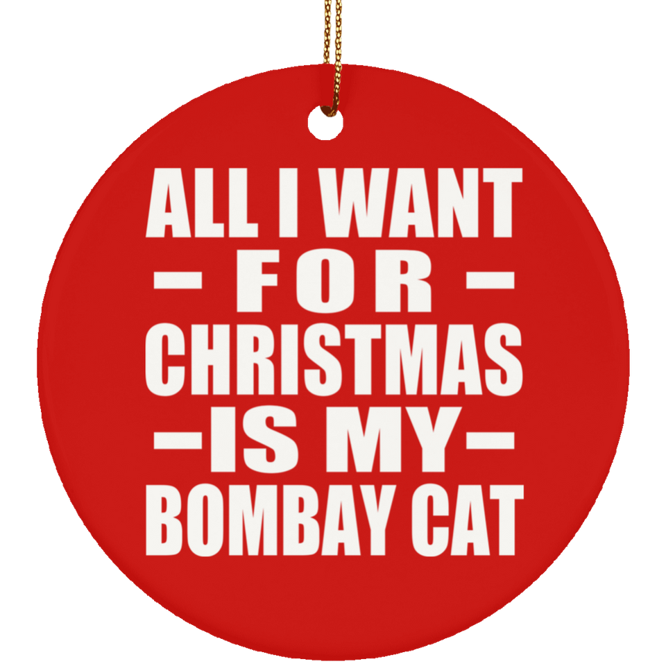 All I Want For Christmas Is My Bombay Cat - Circle Ornament