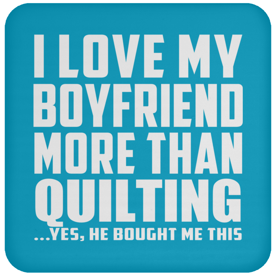 I Love My Boyfriend More Than Quilting - Drink Coaster