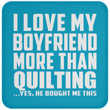 I Love My Boyfriend More Than Quilting - Drink Coaster