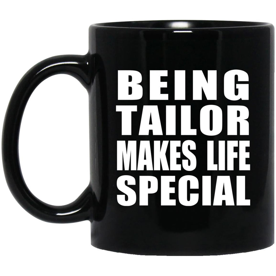 Being Tailor Makes Life Special - 11oz Coffee Mug Black