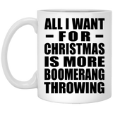 All I Want For Christmas Is More Boomerang Throwing - 11 Oz Coffee Mug