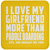 I Love My Girlfriend More Than Paddle Boarding - Drink Coaster