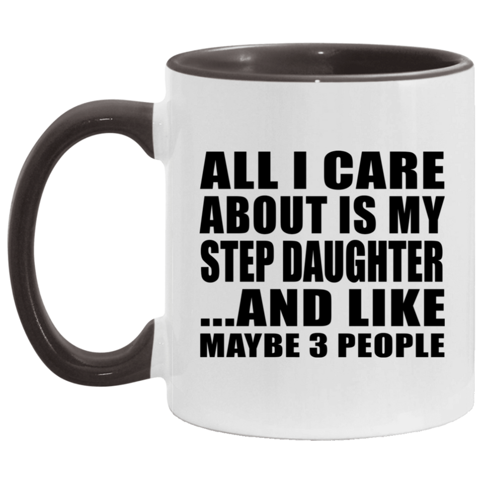 All I Care About Is My Step Daughter - 11oz Accent Mug Black