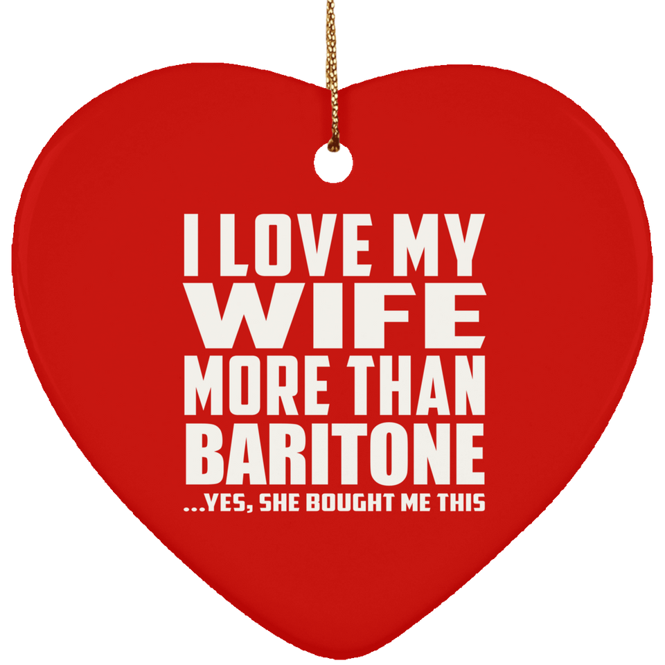 I Love My Wife More Than Baritone - Heart Ornament