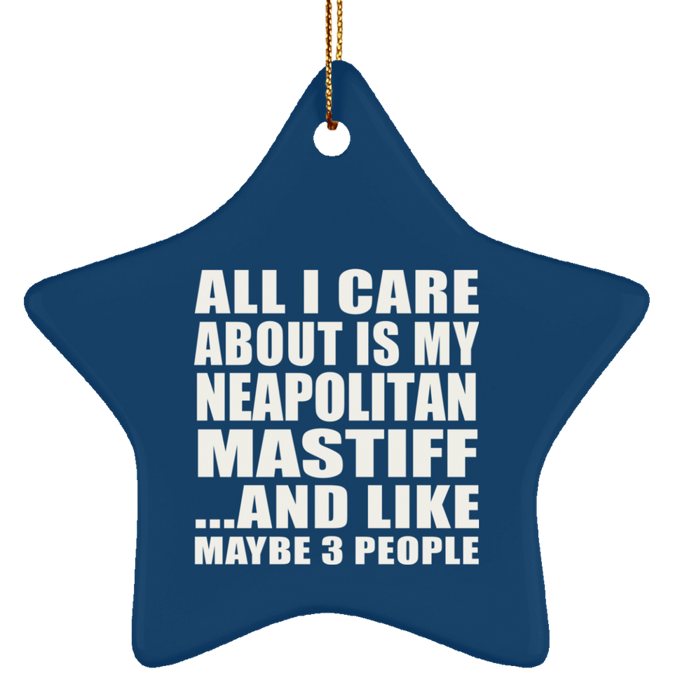All I Care About Is My Neapolitan Mastiff - Star Ornament