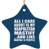 All I Care About Is My Neapolitan Mastiff - Star Ornament