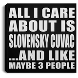 All I Care About Is Slovensky Cuvac - Canvas Square