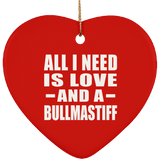 All I Need Is Love And A Bullmastiff - Heart Ornament
