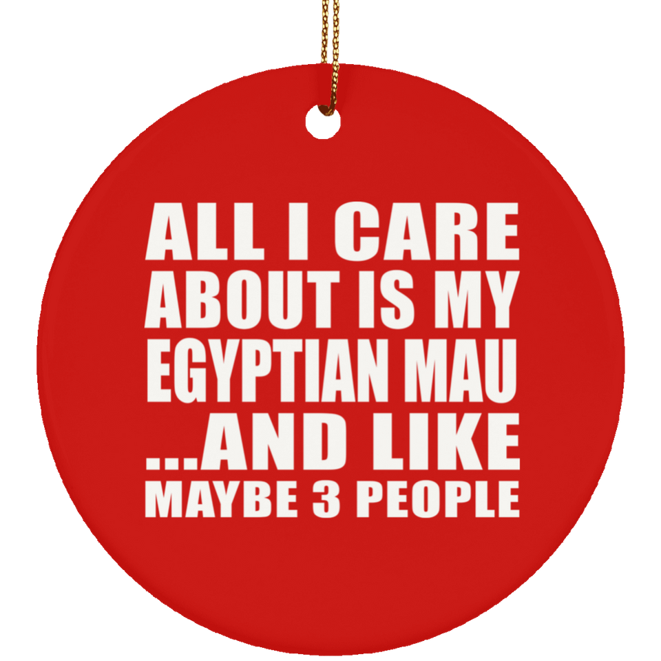 All I Care About Is My Egyptian Mau - Circle Ornament