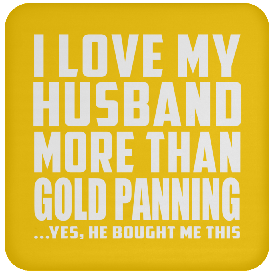I Love My Husband More Than Gold Panning - Drink Coaster