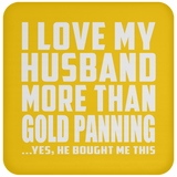I Love My Husband More Than Gold Panning - Drink Coaster