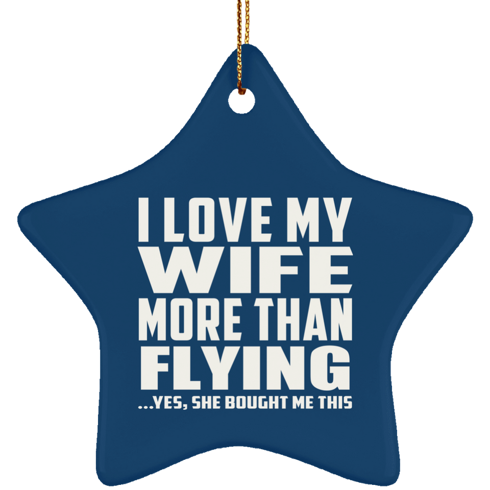 I Love My Wife More Than Flying - Star Ornament